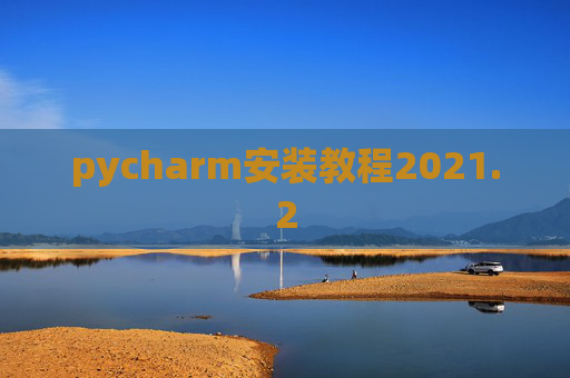 pycharm安装教程2021.2 pycharm安装教程2021.2